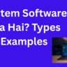 System Software Kya Hai? Types, Examples