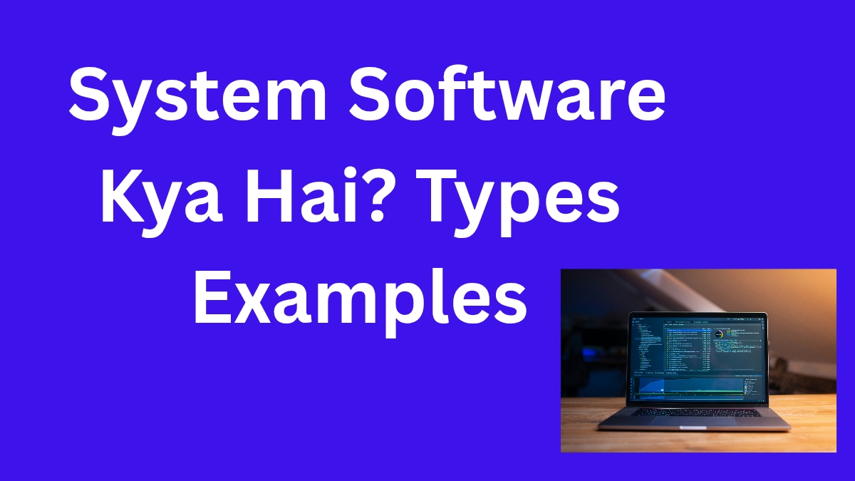 System Software Kya Hai? Types, Examples