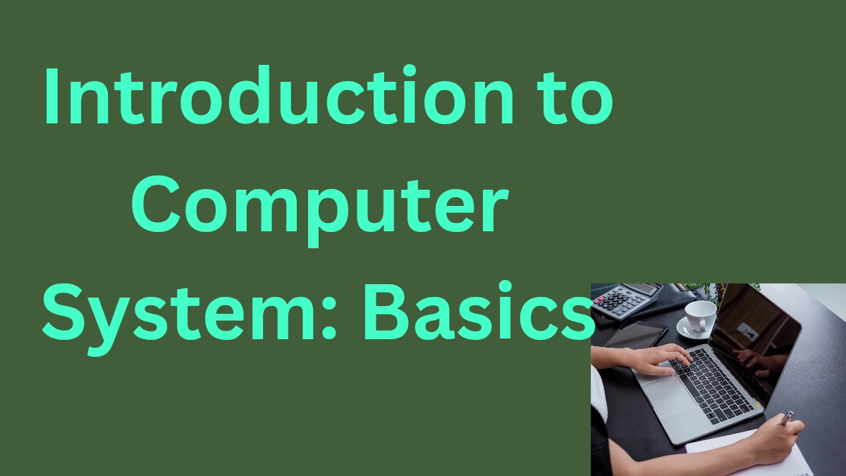 Introduction to Computer System: Basics